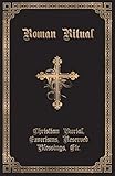 The Roman Ritual Volume Ii Christian Burial Exorcisms Reserved Blessings Etc