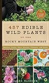 437 Edible Wild Plants of the Rocky Mountain West: Berries, Roots, Nuts, Greens, Flowers, and Seeds