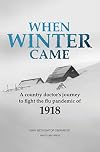 When Winter Came: A country doctor's journey to fight the flu pandemic of 1918