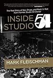 Inside Studio 54 The Real Story Of Sex Drugs And Rock N Roll From Former Studio 54 Owner