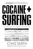 Cocaine Surfing A Sordid History Of Surfings Greatest Love Affair