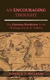AN ENCOURAGING THOUGHT: The Christian Worldview in the Writings of J. R. R. Tolkien