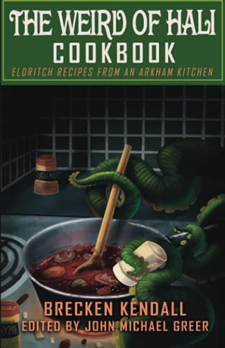 The Weird of Hali Cookbook: Eldritch Recipes from an Arkham Kitchen (With: Brecken Kendall) cover