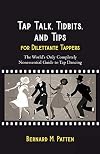 Tap Talk, Tidbits, and Tips for Dilettante Tappers: The World's Only Completely Nonessential Guide to Tap Dancing