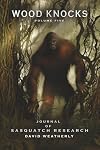 Wood Knocks A Journal of Sasquatch Research: Volume 5