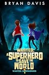 Wanted: A Superhero to Save the World-Volume One (Wanted: Superheroes)