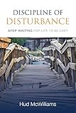 Discipline Of Disturbance Stop Waiting For Life To Be Easy