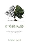 Estrogeneration: How Estrogenics Are Making You Fat, Sick, and Infertile
