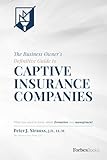The Business Owners Definitive Guide To Captive Insurance Companies What You Need To Know About Formation And Management