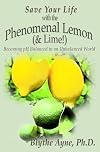 Save Your Life with the Phenomenal Lemon (& Lime!): Becoming Balanced in an Unbalanced World (How to Save Your Life)