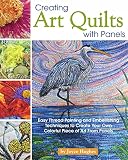 Creating Art Quilts With Panels Easy Thread Painting And Embellishing Techniques To Create Your Own Colorful Piece Of Art From Panels