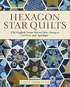 Hexagon Star Quilts: 113 English Paper Pieced Star Patterns to Piece and Appliqué (Landauer) Full-Size Patterns and 7 Step-by-Step Projects for Hand or Machine EPP Using Your Stash, Scraps, & Pre-cuts