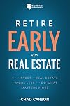 Retire Early With Real Estate: How Smart Investing Can Help You Escape the 9-5 Grind and Do More of What Matters