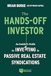 The Hands-Off Investor: An Insider's Guide to Investing in Passive Real Estate Syndications