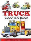 Truck Coloring Book Kids Coloring Book With Monster Trucks Fire Trucks Dump Trucks Garbage Trucks And More For Toddlers Preschoolers Ages 24 Ages 48