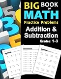 Big Book Of Math Practice Problems Addition And Subtraction Single Digit Facts Drills Double Digits Triple Digits Arithmetic With Without Regrouping Grades 13