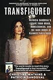 Transfigured Patricia Sandovals Escape From Drugs Homelessness And The Back Doors Of Planned Parenthood