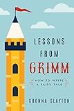 Lessons From Grimm How To Write A Fairy Tale Lessons From Grimm Series