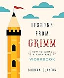 Lessons From Grimm How To Write A Fairy Tale Workbook Lessons From Grimm Series