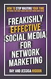 Freakishly Effective Social Media For Network Marketing How To Stop Wasting Your Time On Things That Dont Work And Start Doing What Does