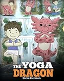 The Yoga Dragon A Dragon Book About Yoga Teach Your Dragon To Do Yoga A Cute Children Story To Teach Kids The Power Of Yoga To Strengthen Bodies And Calm Minds My Dragon Books Volume 4