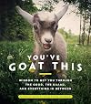 You've Goat This: Wisdom to Get You Through the Good, the Baaad, and Everything in Between