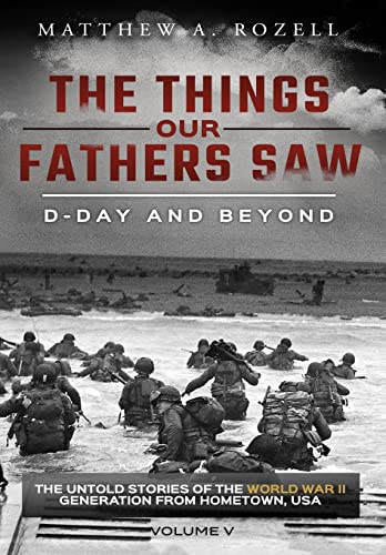 The Things Our Fathers Saw : the Untold Stories of the World War II Generation From Hometown, Usa : by Rozell, Matthew A