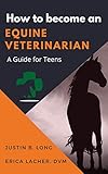 How To Become An Equine Veterinarian A Guide For Teens