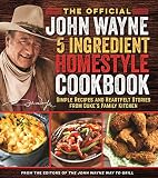 The Official John Wayne 5ingredient Homestyle Cookbook Simple Recipes And Heartfelt Stories From Dukes Family Kitchen