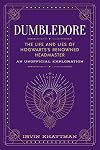 Dumbledore: The Life and Lies of Hogwarts's Renowned Headmaster: An Unofficial Exploration (The Unofficial Harry Potter Character Series)