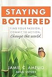 Staying Bothered Find Your Passion Commit To Action Change The World