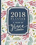 2018 Planner Weekly And Monthly A Year Of Grace Christian Calendar Schedule Organizer And Journal Notebook With Inspirational Quotes And Floral Cover