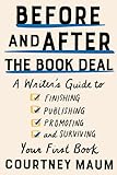 Before And After The Book Deal A Writers Guide To Finishing Publishing Promoting And Surviving Your First Book