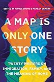 A Map Is Only One Story Twenty Writers On Immigration Family And The Meaning Of Home