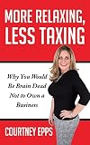 More Relaxing Less Taxing Why You Would Be Brain Dead Not To Own A Business