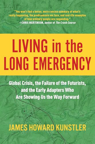 Living in the Long Emergency: Global Crisis, the Failure of the Futurists, and the Early Adapters Who Are Showing Us the Way Forward book cover