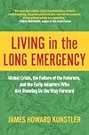 Living in the Long Emergency: Global Crisis, the Failure of the Futurists, and the Early Adapters Who Are Showing Us the Way Forward