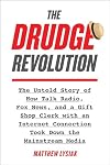 The Drudge Revolution: The Untold Story of How Talk Radio, Fox News, and a Gift Shop Clerk with an Internet Connection Took Down the Mainstream Media