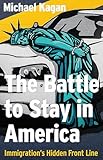 The Battle To Stay In America Immigrations Hidden Front Line
