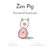 Zen Pig: The Art of Gratitude - Kid’s Mindfulness Book for Ages 3-8, Discover How to Make Gratitude a Lifelong Habit - A Book of Compassion, Kindness, Love, & Happiness
