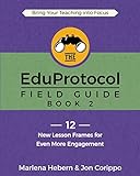 The Eduprotocol Field Guide Book 2 12 New Lesson Frames For Even More Engagement