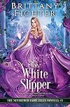 The White Slipper: A Clean Fairy Tale Retelling of The White Slipper