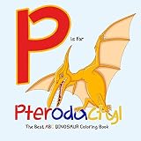 P Is For Pterodactyl The Best Abc Dinosaur Coloring Book Dinosaur Activity Book For Kids And Grownups