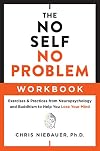 The No Self, No Problem Workbook: Exercises & Practices from Neuropsychology and Buddhism to Help You Lose Your Mind (The No Self Wisdom Series)
