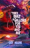 They Built a Gallows for You and Me