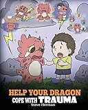 Help Your Dragon Cope With Trauma A Cute Children Story To Help Kids Understand And Overcome Traumatic Events My Dragon Books