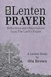 Our Lenten Prayer: Reflections and Observations from The Lord’s Prayer