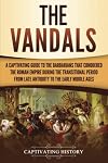 The Vandals: A Captivating Guide to the Barbarians That Conquered the Roman Empire During the Transitional Period from Late Antiquity to the Early Middle Ages