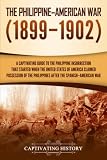 The Philippineamerican War A Captivating Guide To The Philippine Insurrection That Started When The United States Of America Claimed Possession Of The Philippines After The Spanishamerican War