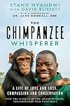 The Chimpanzee Whisperer: A Life of Love and Loss, Compassion and Conservation
